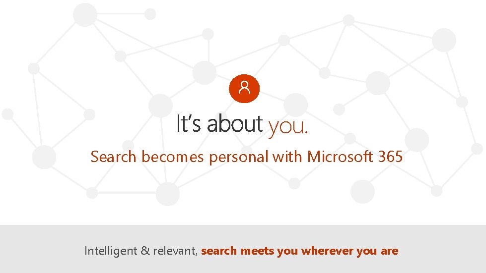  you. Search becomes personal with Microsoft 365 Intelligent & relevant, search meets you