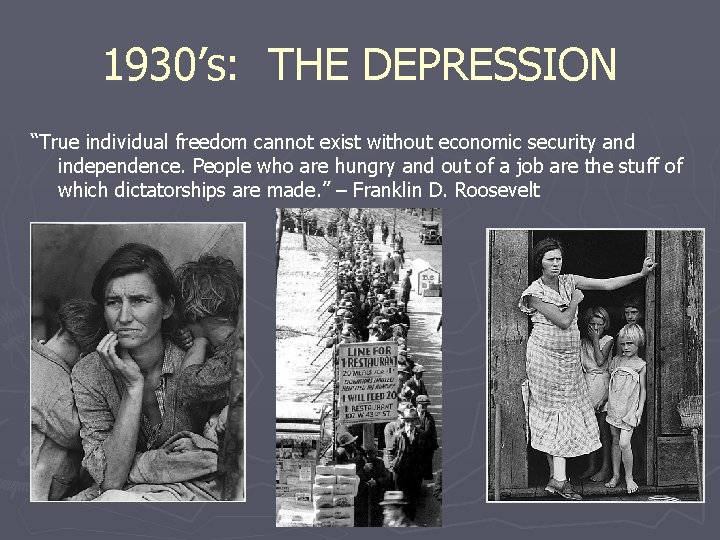 1930’s: THE DEPRESSION “True individual freedom cannot exist without economic security and independence. People