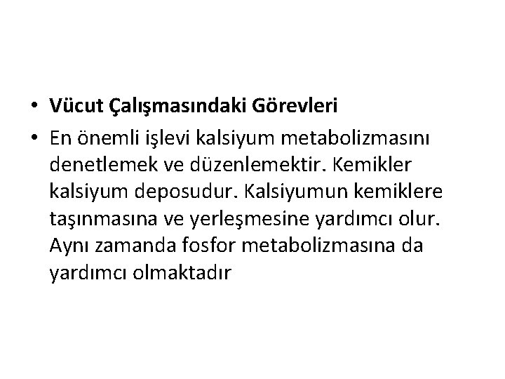  • Vücut Çalışmasındaki Görevleri • En önemli işlevi kalsiyum metabolizmasını denetlemek ve düzenlemektir.