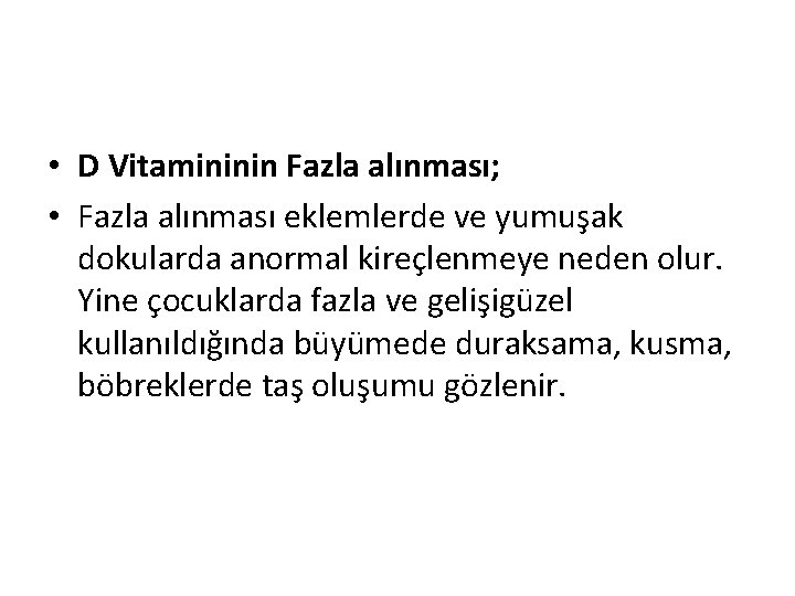  • D Vitamininin Fazla alınması; • Fazla alınması eklemlerde ve yumuşak dokularda anormal