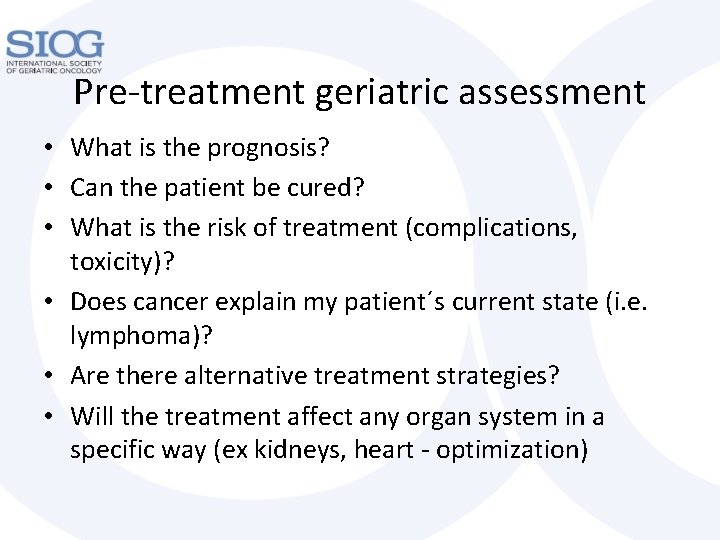 Pre-treatment geriatric assessment • What is the prognosis? • Can the patient be cured?