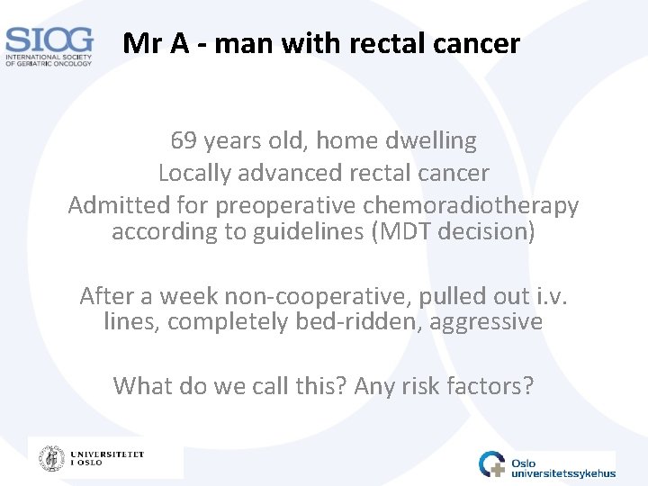 Mr A - man with rectal cancer 69 years old, home dwelling Locally advanced