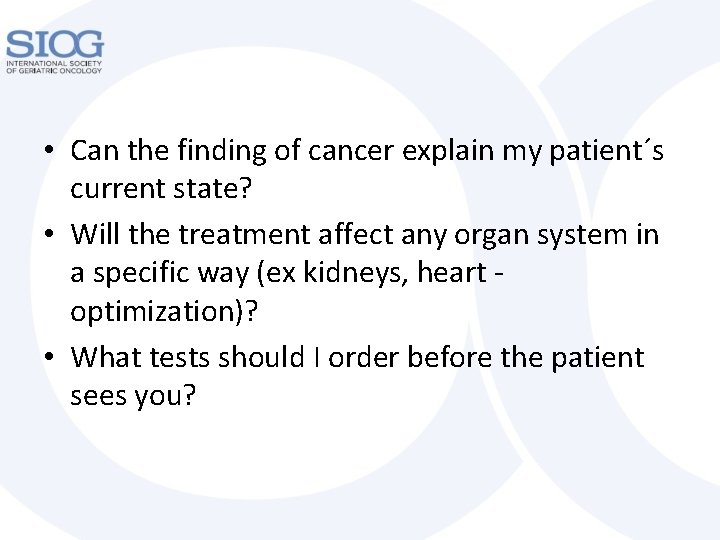  • Can the finding of cancer explain my patient´s current state? • Will