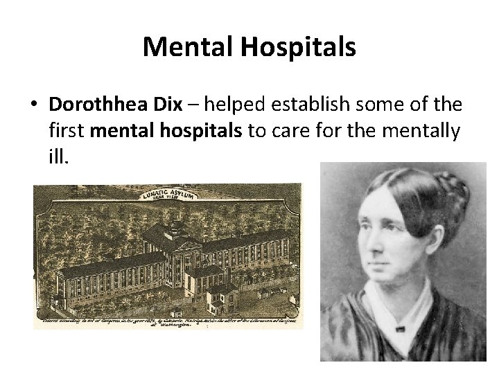 Mental Hospitals • Dorothhea Dix – helped establish some of the first mental hospitals