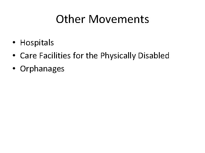 Other Movements • Hospitals • Care Facilities for the Physically Disabled • Orphanages 