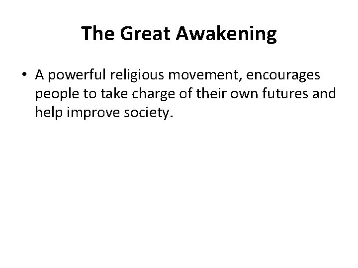 The Great Awakening • A powerful religious movement, encourages people to take charge of