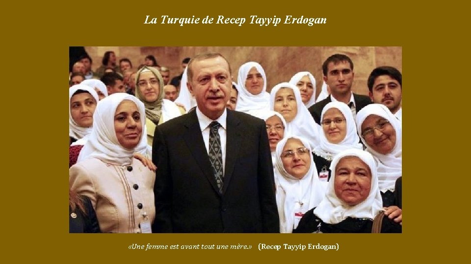 La Turquie de Recep Tayyip Erdogan «Une femme est avant tout une mère. »