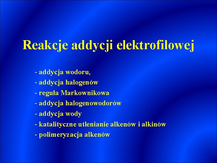 Reakcje addycji elektrofilowej - addycja wodoru, - addycja halogenów - reguła Markownikowa - addycja