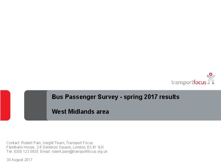 Bus Passenger Survey - spring 2017 results West Midlands area Contact: Robert Pain, Insight