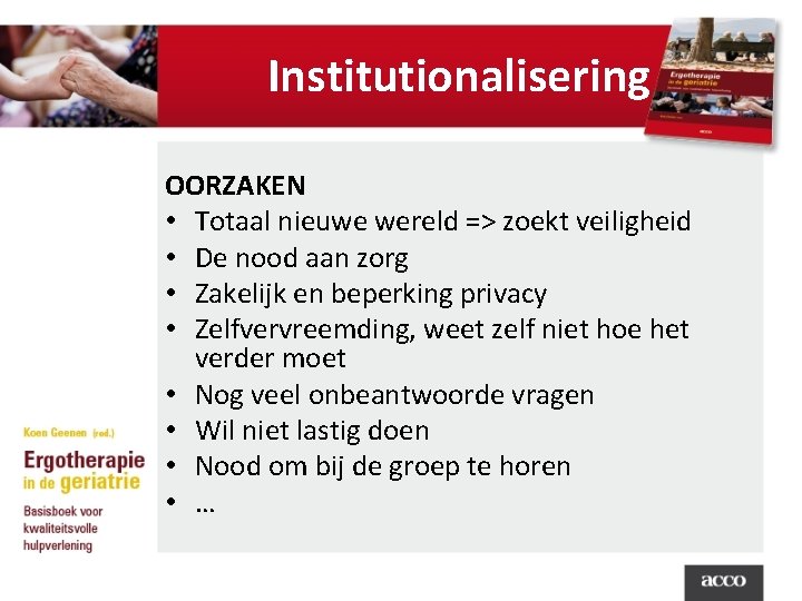 Institutionalisering OORZAKEN • Totaal nieuwe wereld => zoekt veiligheid • De nood aan zorg