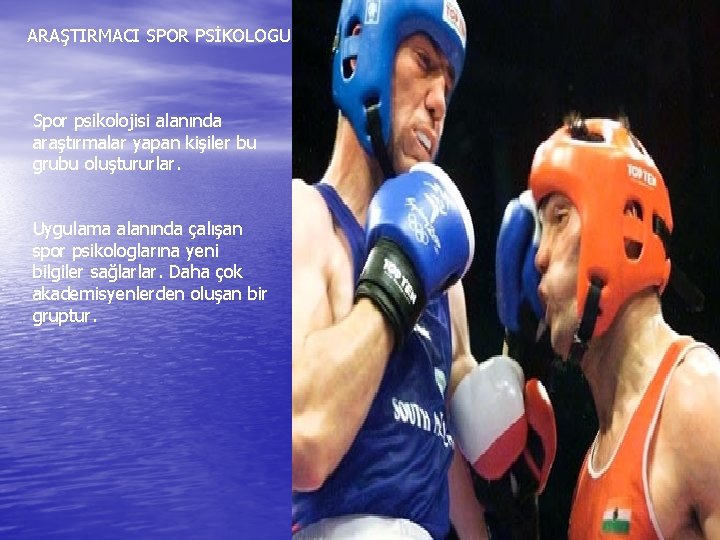 ARAŞTIRMACI SPOR PSİKOLOGU Spor psikolojisi alanında araştırmalar yapan kişiler bu grubu oluştururlar. Uygulama alanında ARAŞTIRMACI SPOR PSİKOLOGU Spor psikolojisi alanında araştırmalar yapan kişiler bu grubu oluştururlar. Uygulama alanında