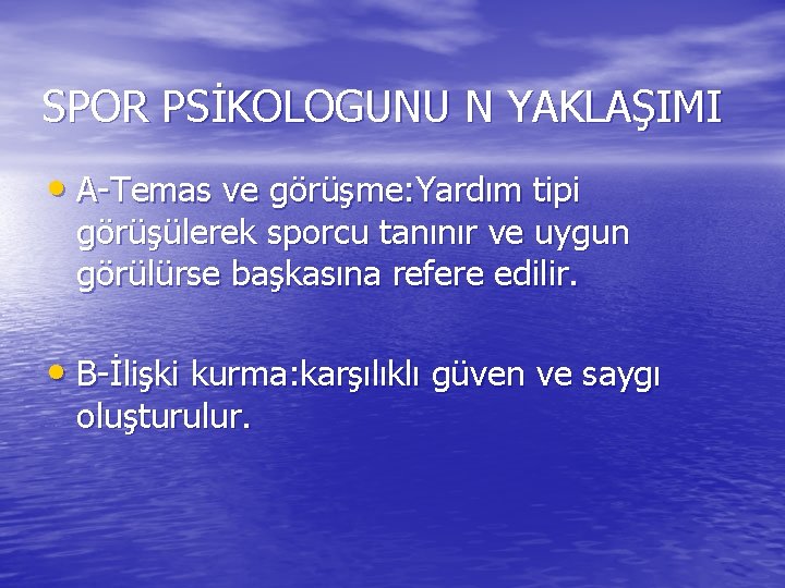 SPOR PSİKOLOGUNU N YAKLAŞIMI • A-Temas ve görüşme: Yardım tipi görüşülerek sporcu tanınır ve