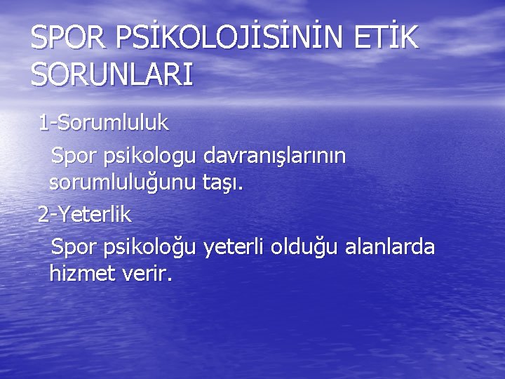 SPOR PSİKOLOJİSİNİN ETİK SORUNLARI 1 -Sorumluluk Spor psikologu davranışlarının sorumluluğunu taşı. 2 -Yeterlik Spor SPOR PSİKOLOJİSİNİN ETİK SORUNLARI 1 -Sorumluluk Spor psikologu davranışlarının sorumluluğunu taşı. 2 -Yeterlik Spor