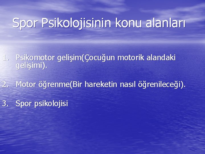 Spor Psikolojisinin konu alanları 1. Psikomotor gelişim(Çocuğun motorik alandaki gelişimi). 2. Motor öğrenme(Bir hareketin Spor Psikolojisinin konu alanları 1. Psikomotor gelişim(Çocuğun motorik alandaki gelişimi). 2. Motor öğrenme(Bir hareketin