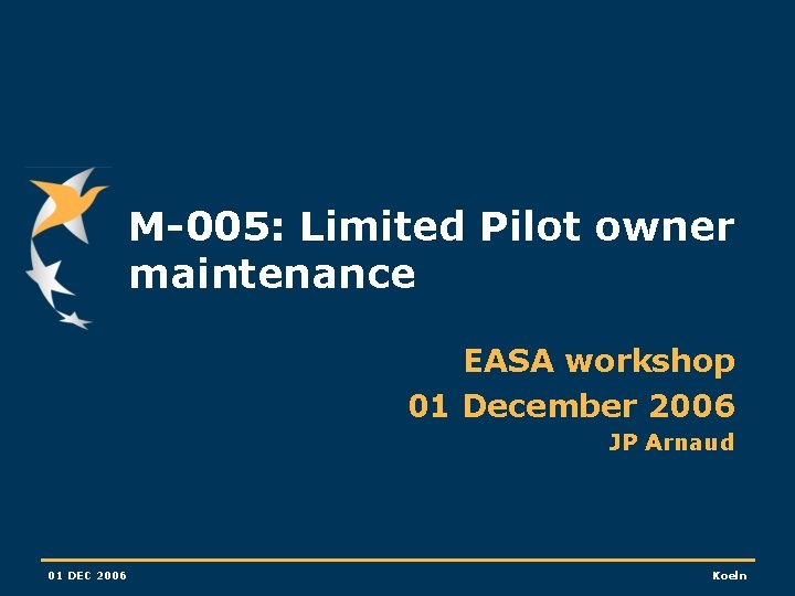 M-005: Limited Pilot owner maintenance EASA workshop 01 December 2006 JP Arnaud 01 DEC