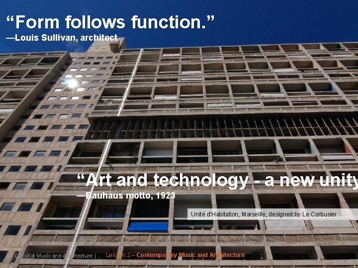 “Form follows function. ” —Louis Sullivan, architect “Art and technology - a new unity