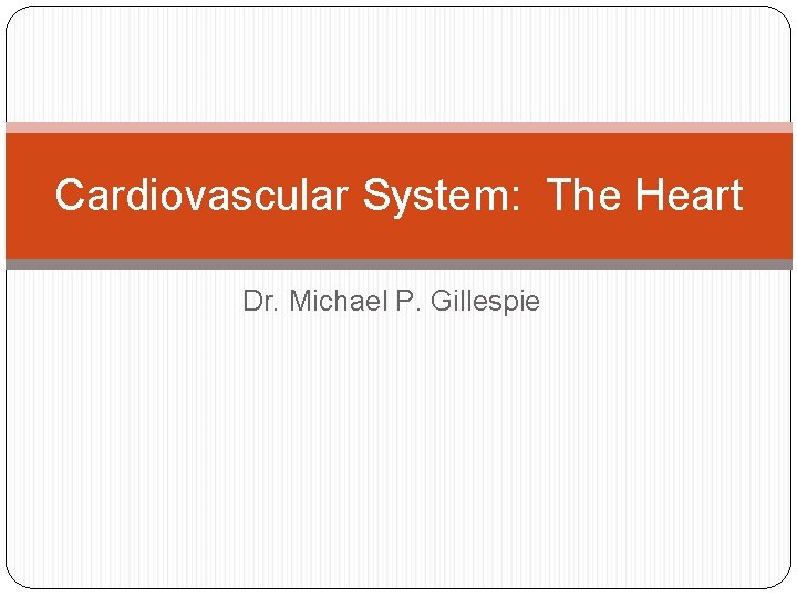 Cardiovascular System: The Heart Dr. Michael P. Gillespie 