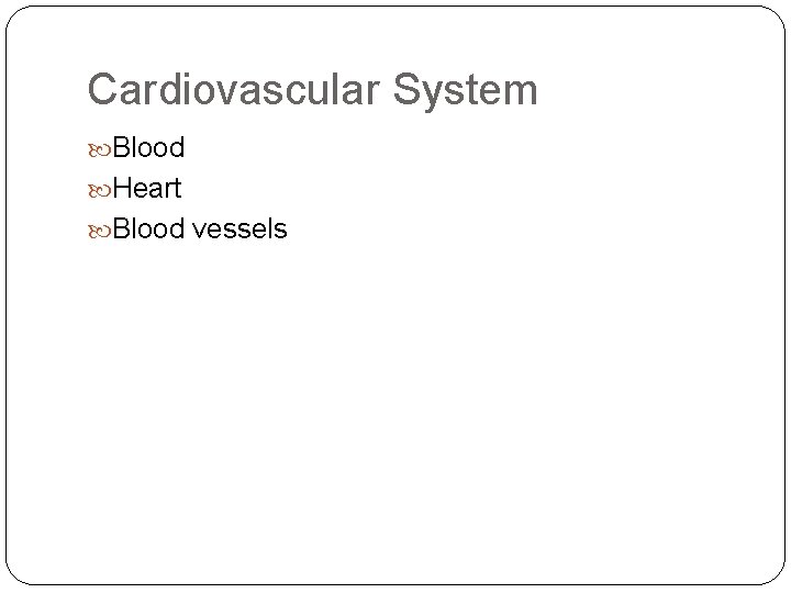 Cardiovascular System Blood Heart Blood vessels 