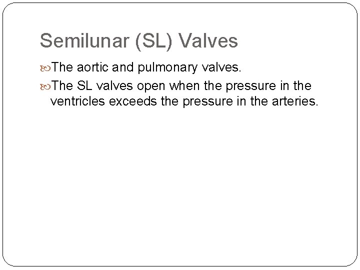 Semilunar (SL) Valves The aortic and pulmonary valves. The SL valves open when the