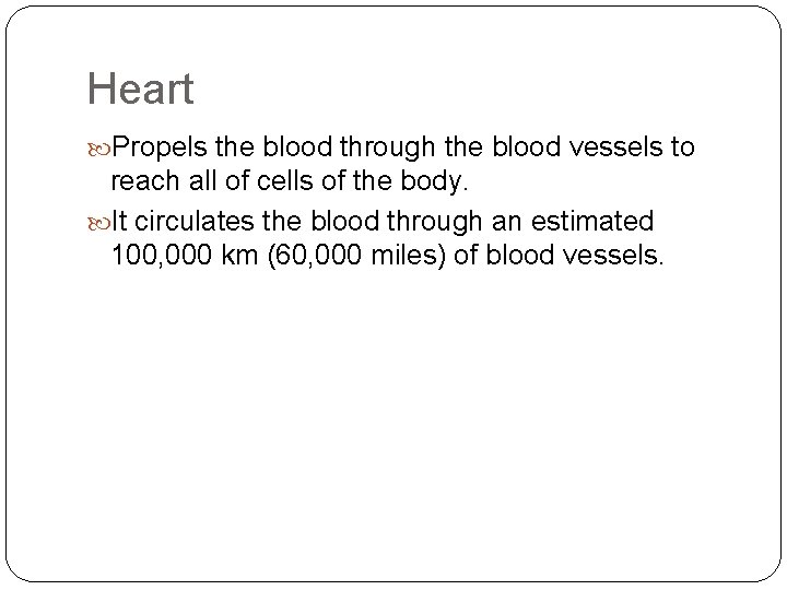 Heart Propels the blood through the blood vessels to reach all of cells of