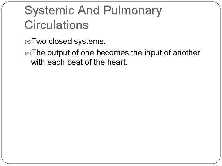 Systemic And Pulmonary Circulations Two closed systems. The output of one becomes the input