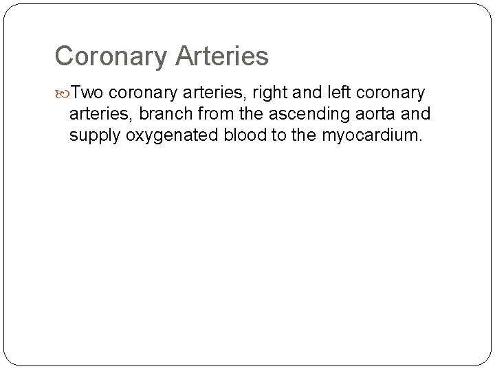 Coronary Arteries Two coronary arteries, right and left coronary arteries, branch from the ascending