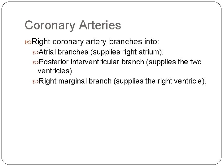 Coronary Arteries Right coronary artery branches into: Atrial branches (supplies right atrium). Posterior interventricular