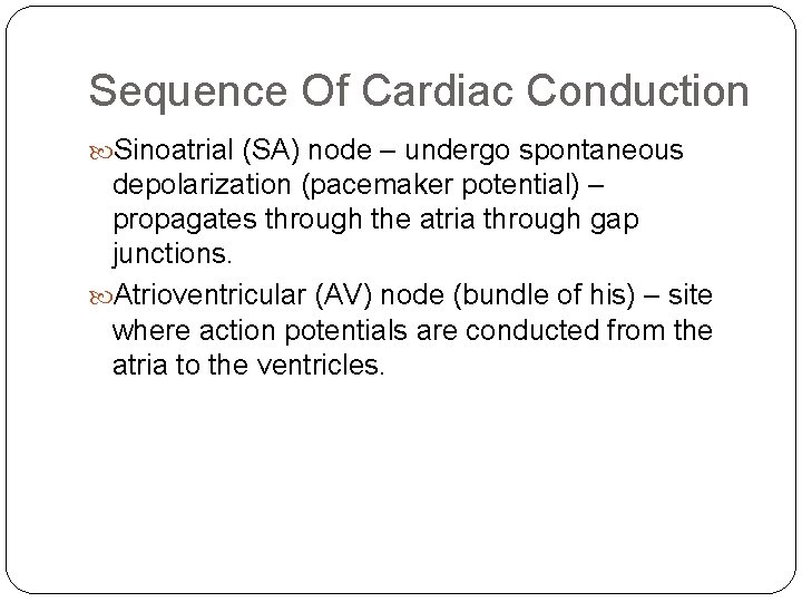 Sequence Of Cardiac Conduction Sinoatrial (SA) node – undergo spontaneous depolarization (pacemaker potential) –