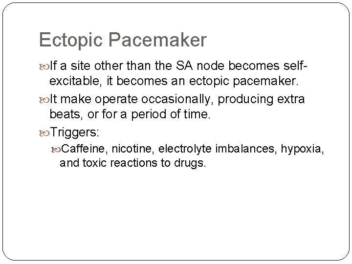 Ectopic Pacemaker If a site other than the SA node becomes self- excitable, it