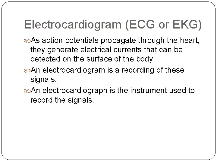 Electrocardiogram (ECG or EKG) As action potentials propagate through the heart, they generate electrical
