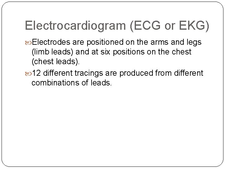 Electrocardiogram (ECG or EKG) Electrodes are positioned on the arms and legs (limb leads)