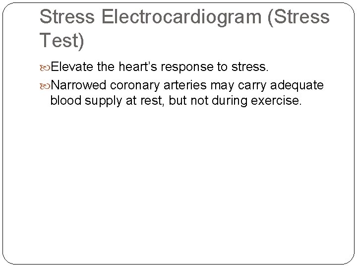 Stress Electrocardiogram (Stress Test) Elevate the heart’s response to stress. Narrowed coronary arteries may