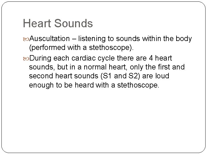 Heart Sounds Auscultation – listening to sounds within the body (performed with a stethoscope).