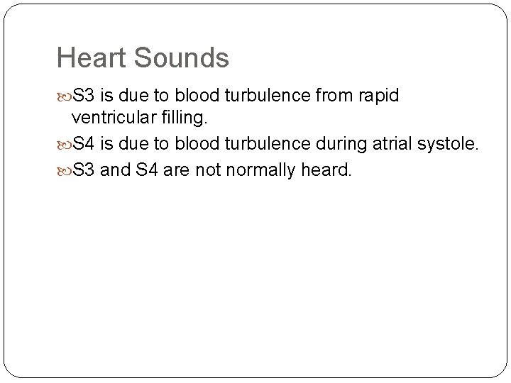 Heart Sounds S 3 is due to blood turbulence from rapid ventricular filling. S
