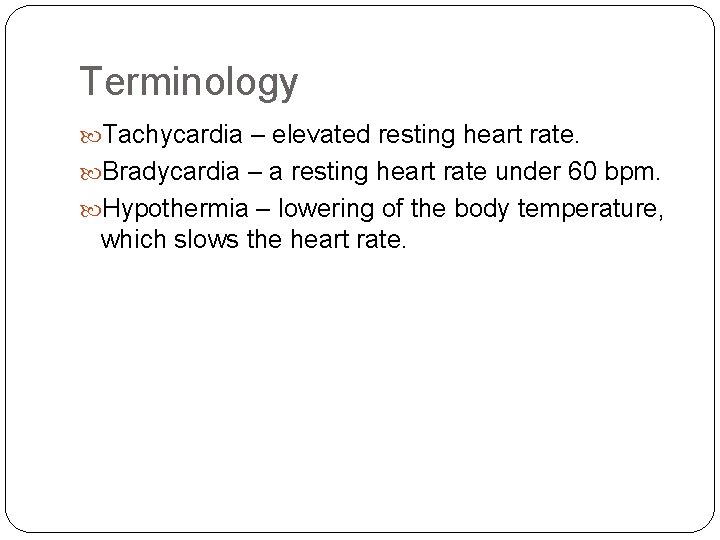 Terminology Tachycardia – elevated resting heart rate. Bradycardia – a resting heart rate under