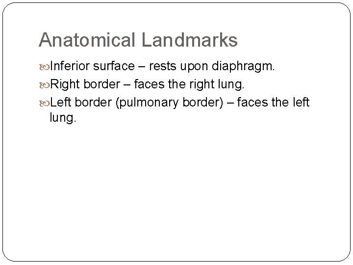 Anatomical Landmarks Inferior surface – rests upon diaphragm. Right border – faces the right