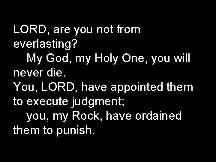 LORD, are you not from everlasting? My God, my Holy One, you will never