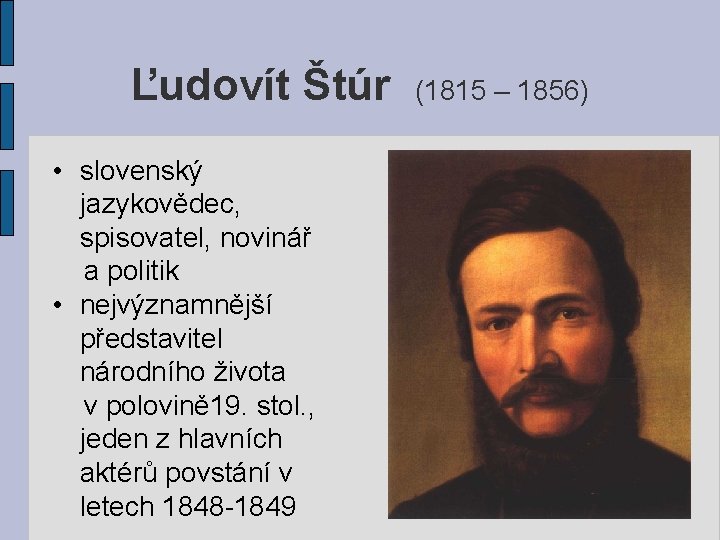 Ľudovít Štúr • slovenský jazykovědec, spisovatel, novinář a politik • nejvýznamnější představitel národního života