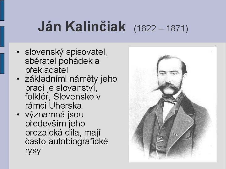 Ján Kalinčiak • slovenský spisovatel, sběratel pohádek a překladatel • základními náměty jeho prací