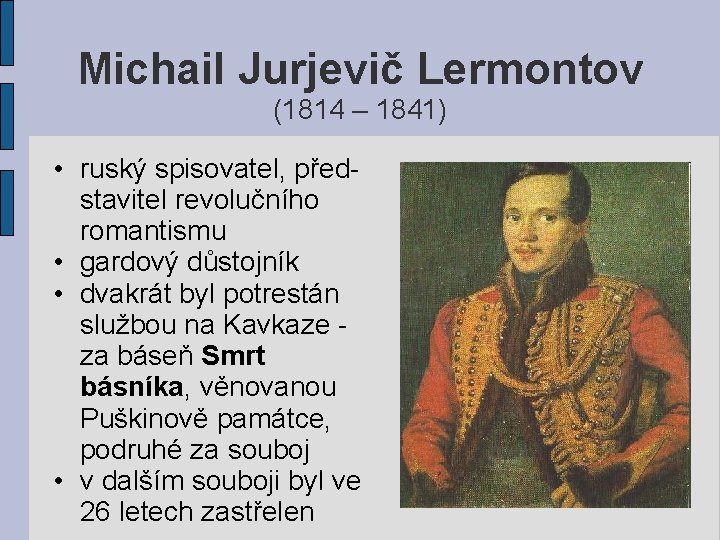 Michail Jurjevič Lermontov (1814 – 1841) • ruský spisovatel, představitel revolučního romantismu • gardový