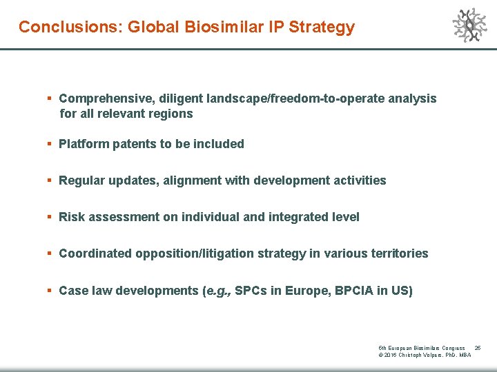 Conclusions: Global Biosimilar IP Strategy § Comprehensive, diligent landscape/freedom-to-operate analysis for all relevant regions