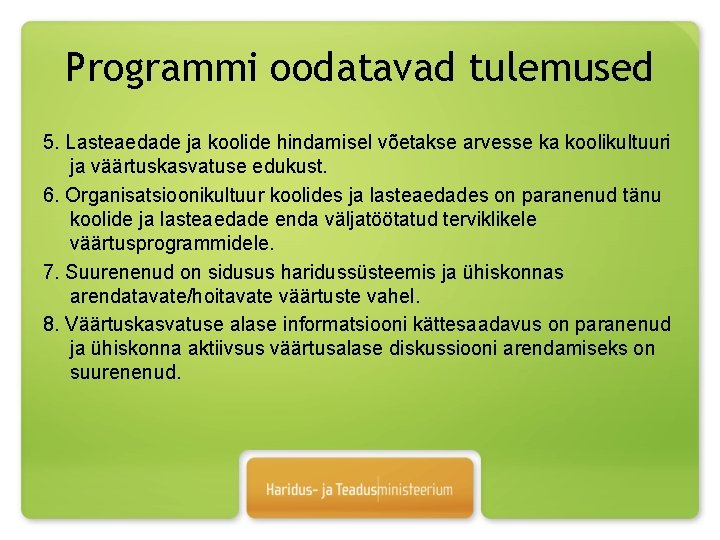 Programmi oodatavad tulemused 5. Lasteaedade ja koolide hindamisel võetakse arvesse ka koolikultuuri ja väärtuskasvatuse Programmi oodatavad tulemused 5. Lasteaedade ja koolide hindamisel võetakse arvesse ka koolikultuuri ja väärtuskasvatuse