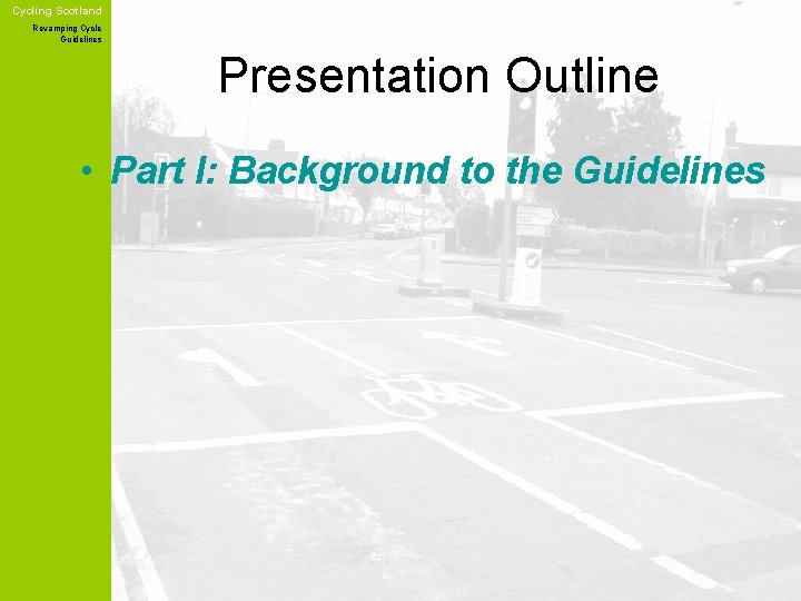 Cycling Scotland Revamping Cycle Guidelines Presentation Outline • Part I: Background to the Guidelines