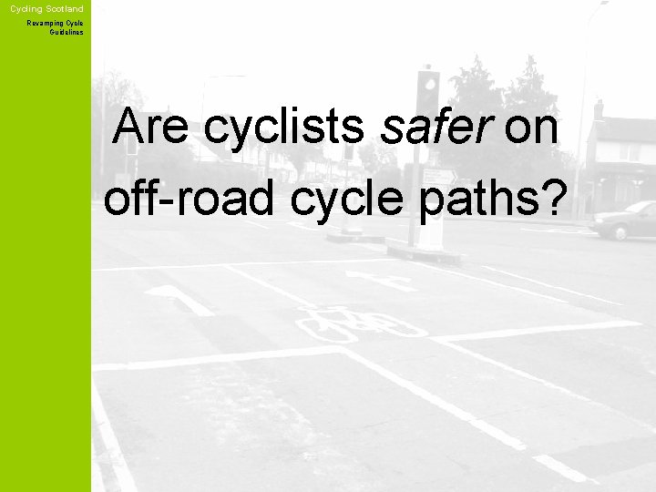 Cycling Scotland Revamping Cycle Guidelines Are cyclists safer on off-road cycle paths? 