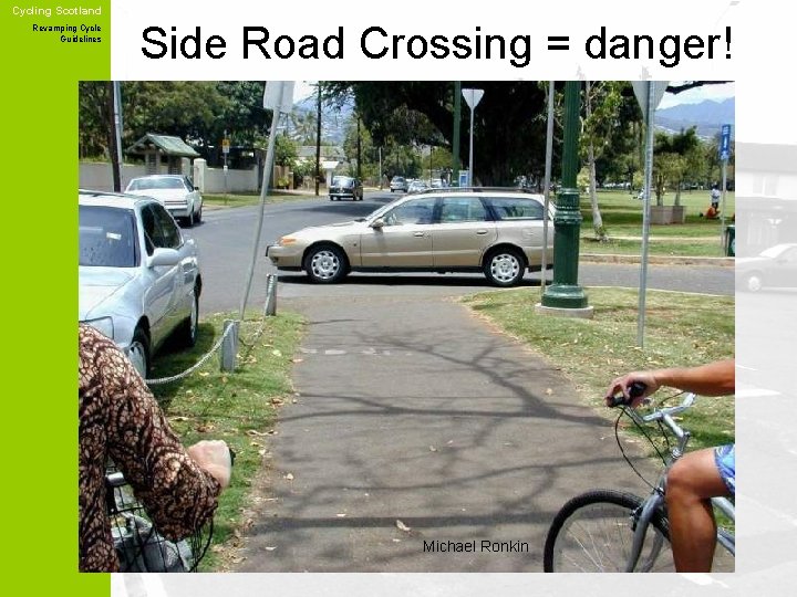 Cycling Scotland Revamping Cycle Guidelines Side Road Crossing = danger! Michael Ronkin 