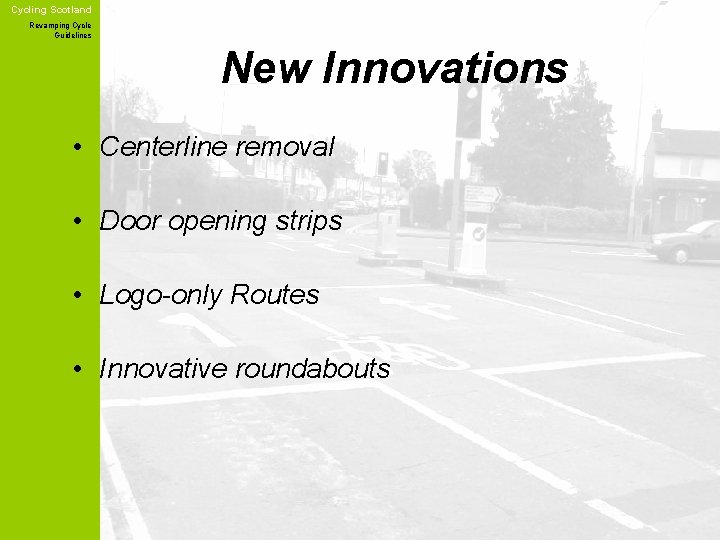 Cycling Scotland Revamping Cycle Guidelines New Innovations • Centerline removal • Door opening strips