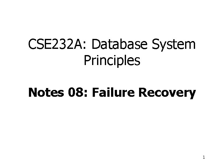 CSE 232 A: Database System Principles Notes 08: Failure Recovery 1 