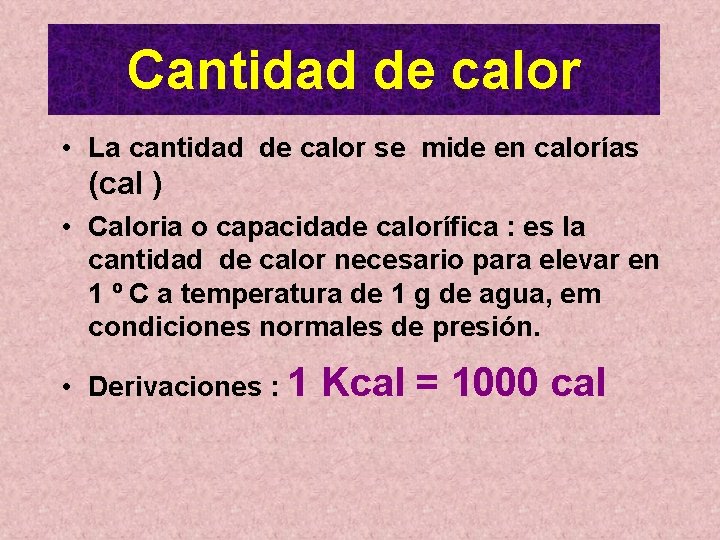 Cantidad de calor • La cantidad de calor se mide en calorías (cal )