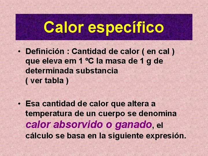 Calor específico • Definición : Cantidad de calor ( en cal ) que eleva