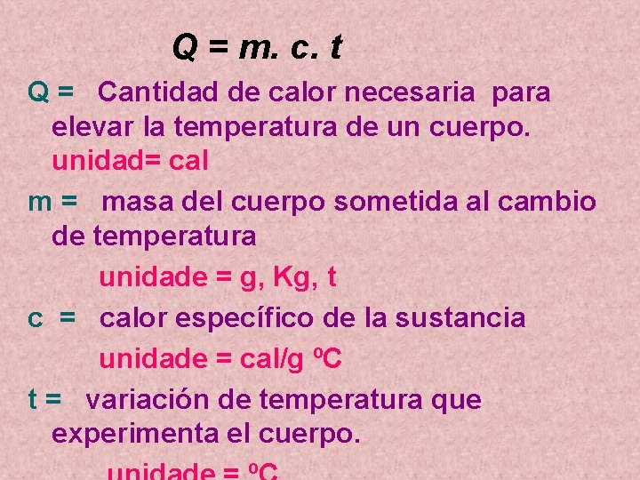 Q = m. c. t Q = Cantidad de calor necesaria para elevar la